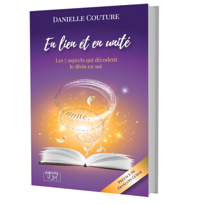 En lien et en unité - Les 7 aspects qui décodent le divin en soi - Danielle Couture
