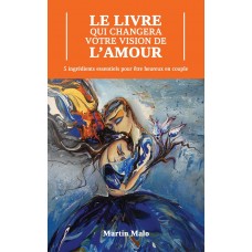 Le livre qui changera votre vision de l'amour - Martin Malo