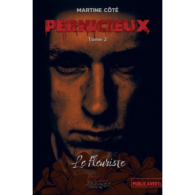 Pernicieux tome 2 : Le fleuriste - Martine Côté