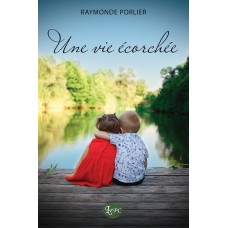 Une vie écorchée - Raymonde Porlier