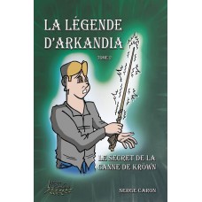 La légende d'Arkandia Tome 2: Le secret de la canne de Kröwn - Serge Caron