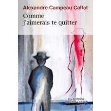 Comme j'aimerais te quitter - Alexandre Campeau-Calfat