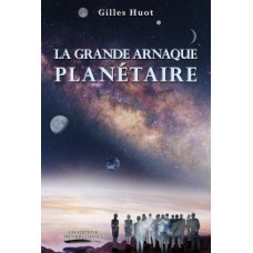 La Grande Arnaque Planétaire – Gilles Huot