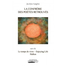 La confrérie des poètes retrouvés suivi de Le temps de vivre - Enjoying Life Haïkus (version numérique EPUB) - Jocelyne Langlois